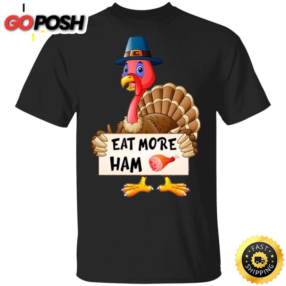 Eat More Ham T-Shirt Funny Turkey Pilgrim Thanksgiving Shirt Designs Funny Gifts For Party