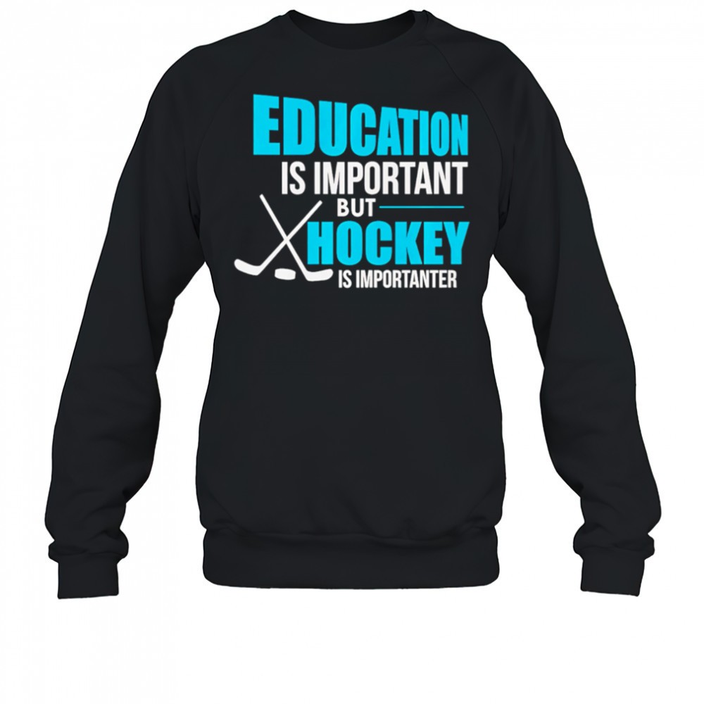 education-is-important-but-hockey-is-importanter-shirt-ewwjbih3 Education Is Important But Hockey Is Importanter shirt