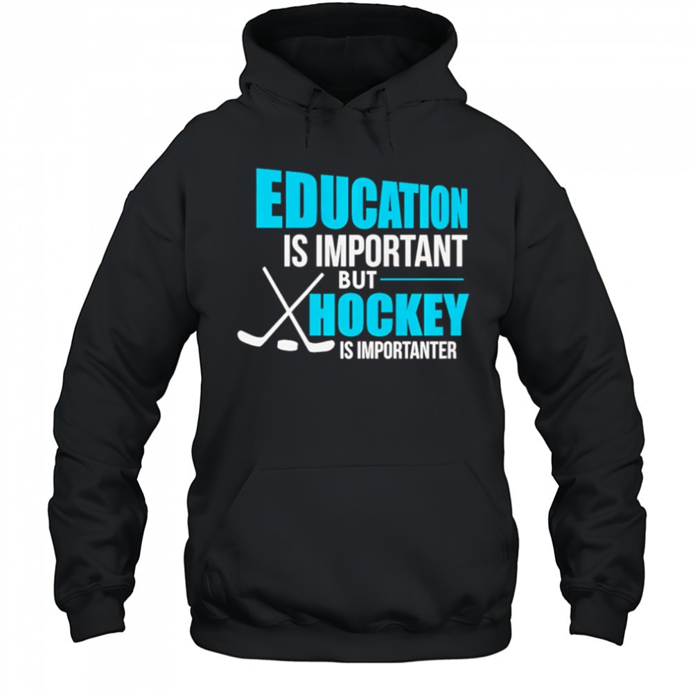 Education Is Important But Hockey Is Importanter shirt