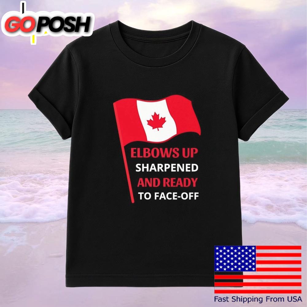 Elbows Up Sharpened And Ready To Face-off Canada Flag T-Shirt