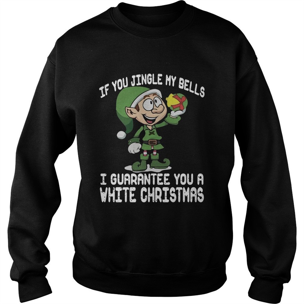 Elf If You Jingle My Bells Ill Guarantee You A White Christmas shirt
