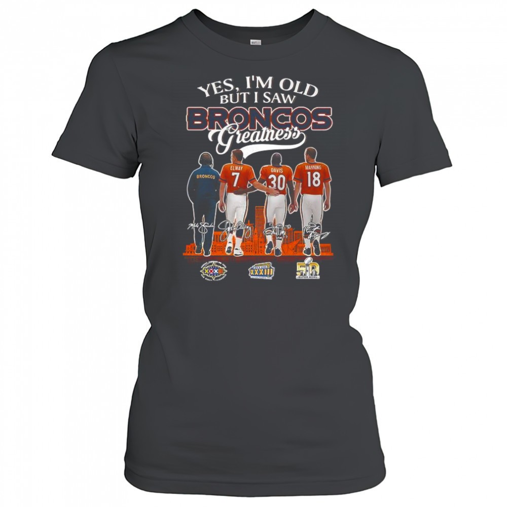 elway-davis-manning-yes-im-old-but-i-saw-denver-broncos-greatness-signature-shir-p6i48nmc Elway Davis Manning Yes Im old but I saw Denver Broncos greatness signature shirt