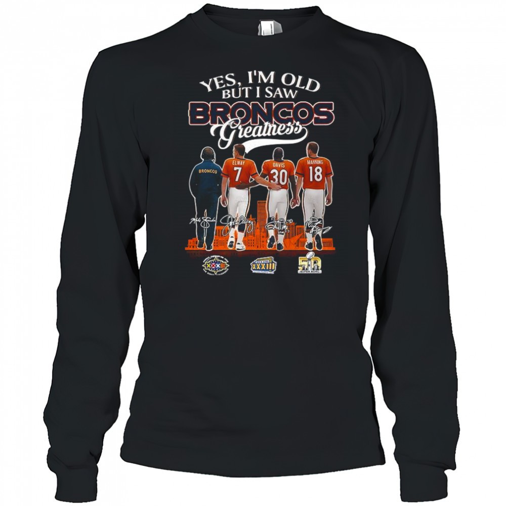 elway-davis-manning-yes-im-old-but-i-saw-denver-broncos-greatness-signature-shir-p6i48nmc Elway Davis Manning Yes Im old but I saw Denver Broncos greatness signature shirt