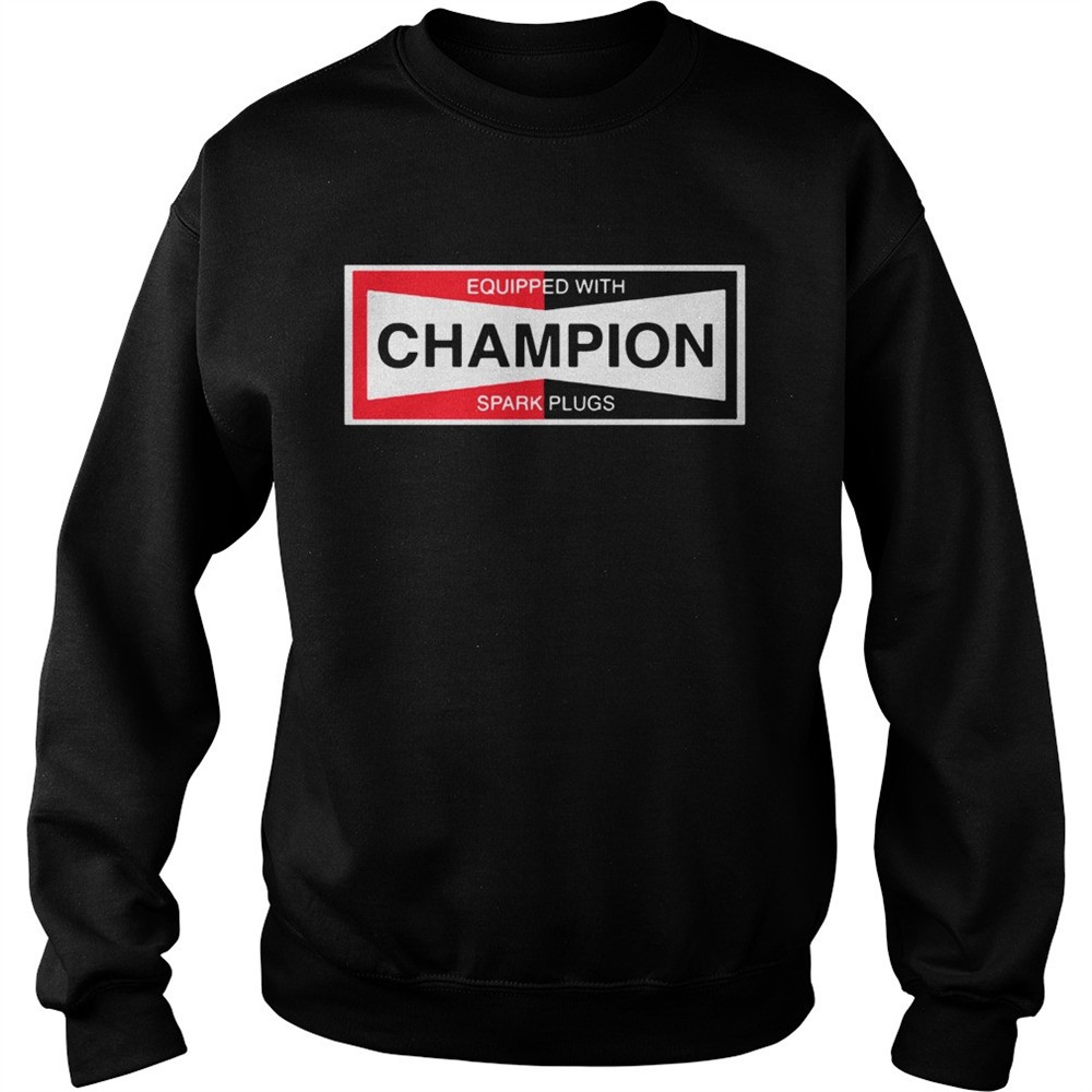 Equipped With Champion Spark Plugs shirt