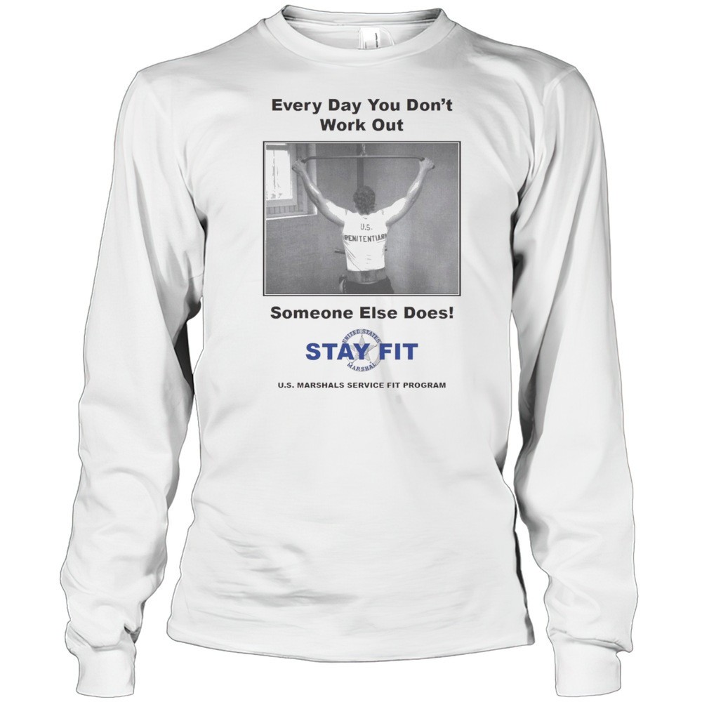 every-day-you-dont-work-out-someone-else-does-stay-fit-us-marshals-service-fit-prsiy7p4 Every Day You Dont Work Out Someone Else Does Stay Fit U.s. Marshals Service Fit Program Poster T-shirt
