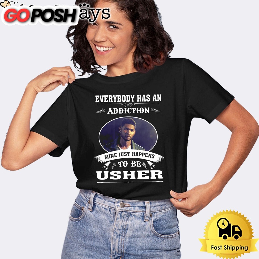 Everybody Has An Addiction Mine Just Happens To Be Usher Unisex T-Shirt