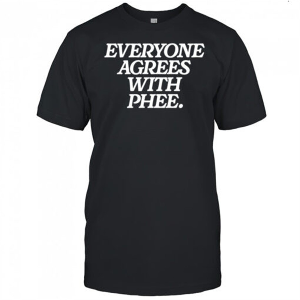 everyone-agrees-with-phee-shirt-83d8tgl7 Everyone agrees with Phee shirt