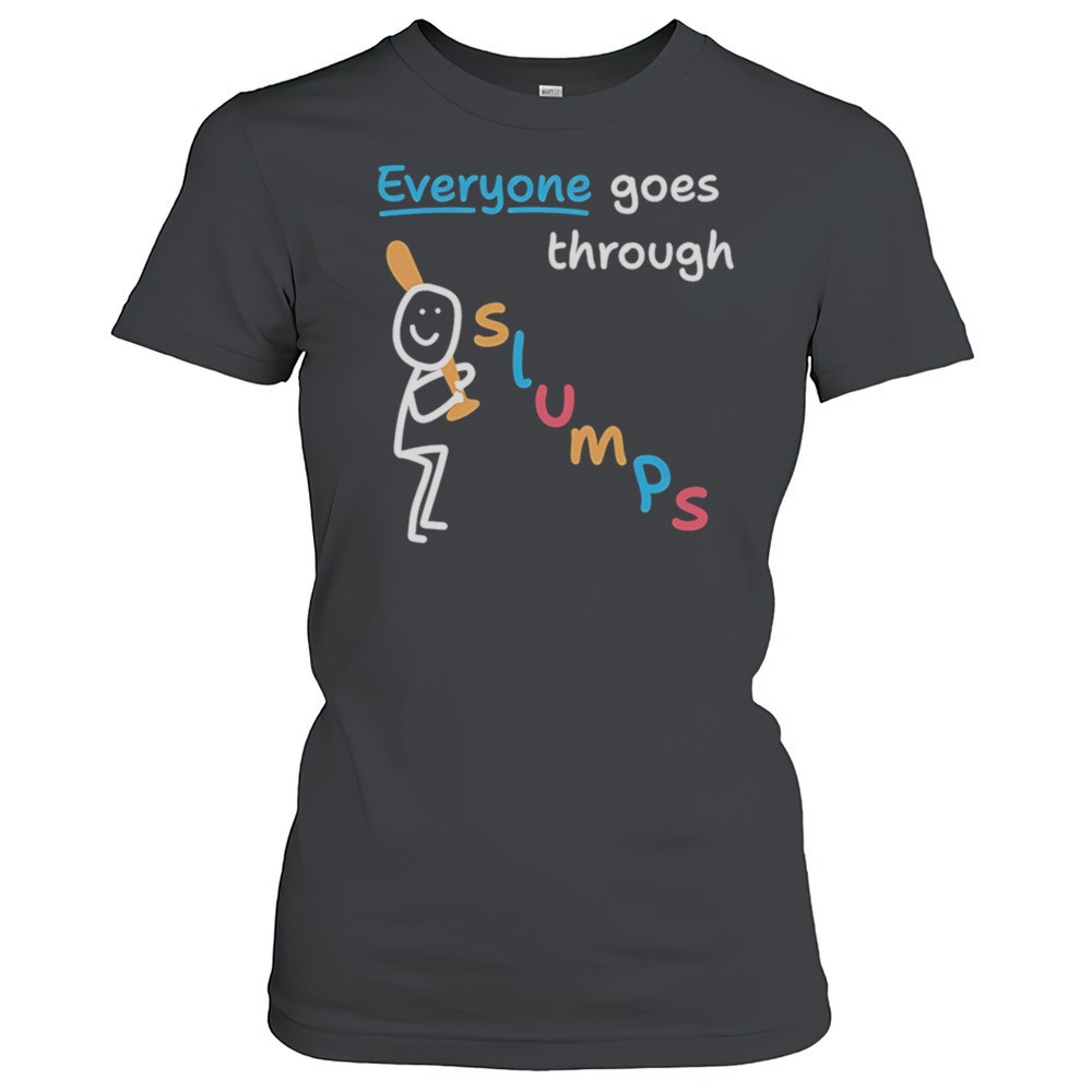 everyone-goes-through-slumps-shirt-p3ypwocd Everyone Goes Through Slumps Shirt