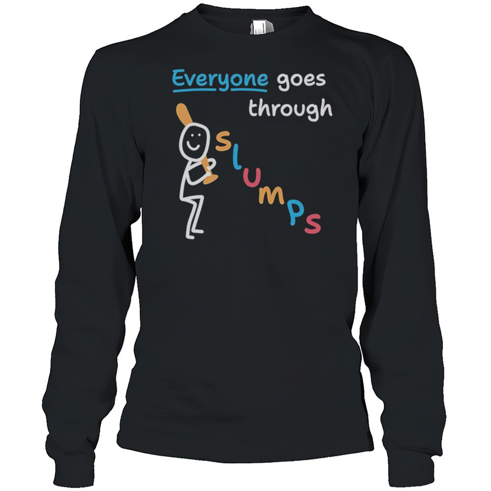 everyone-goes-through-slumps-shirt-p3ypwocd Everyone Goes Through Slumps Shirt