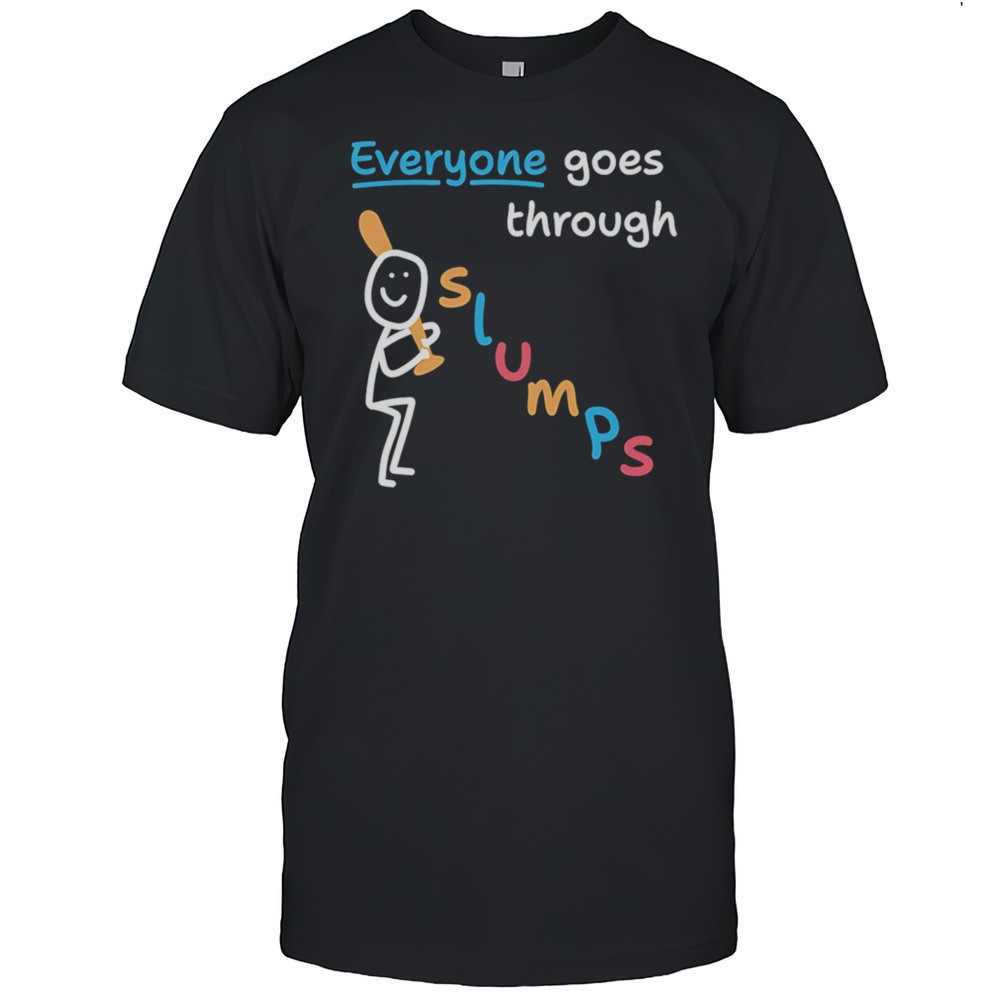 Everyone Goes Through Slumps Shirt
