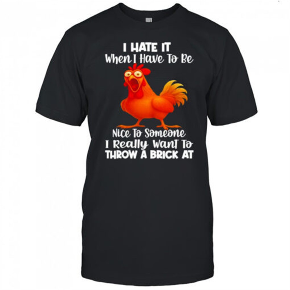 f-caw-f-chicken-i-hate-it-when-i-have-to-be-nice-to-someone-i-really-want-to-thr-aatyp7ho F Caw F Chicken i hate it when i have to be nice to someone i really want to throw a brick at shirt