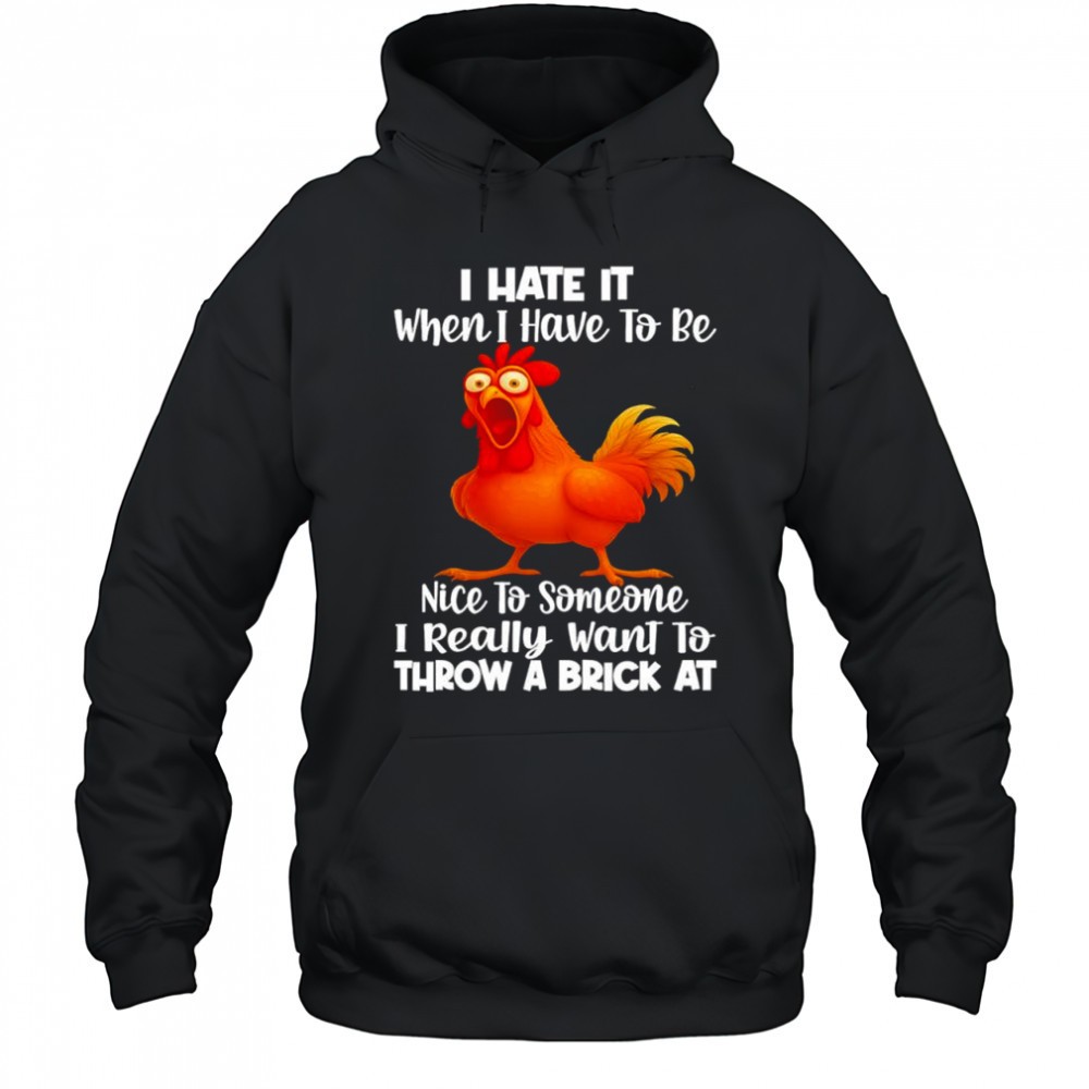 F Caw F Chicken i hate it when i have to be nice to someone i really want to throw a brick at shirt