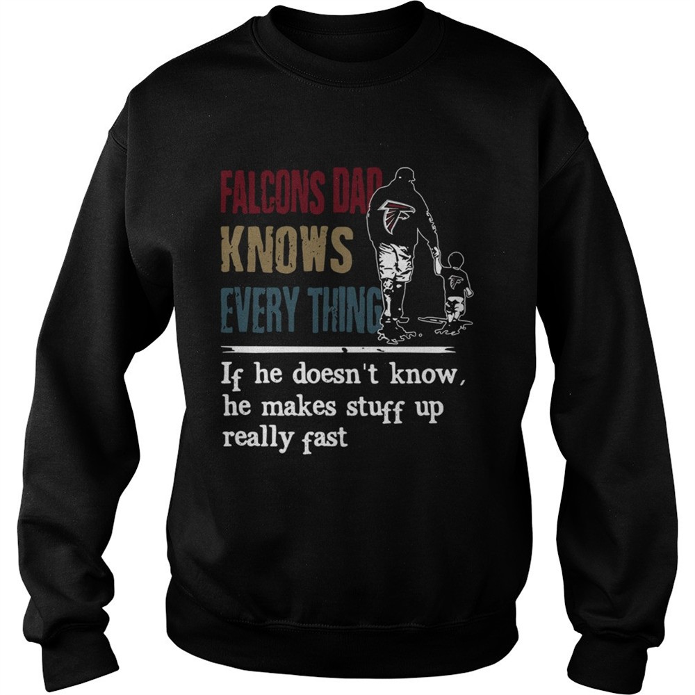 Falcons dad know everything if he doesnt know he make stuff up really fast shirt