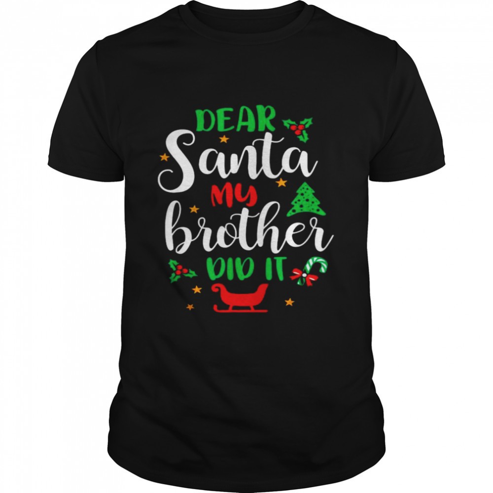 family-christmas-dear-santa-my-brother-did-it-cute-xmax-shirt-t7oaew4x Family Christmas Dear Santa My Brother Did It Cute Xmax shirt