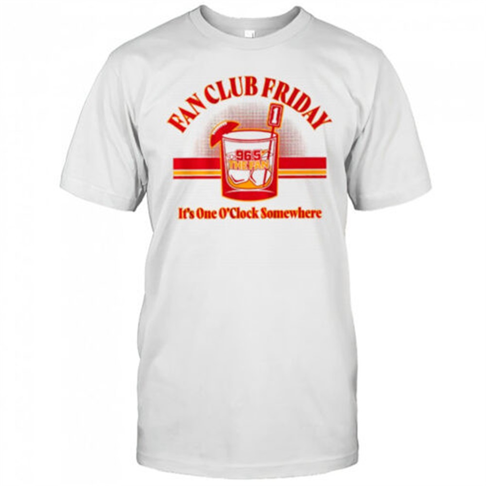 fan-club-friday-kansas-city-chiefs-965-the-fan-its-one-oclock-somewhere-shirt-m52dpiop Fan Club Friday Kansas City Chiefs 96.5 The Fan its one Oclock somewhere shirt