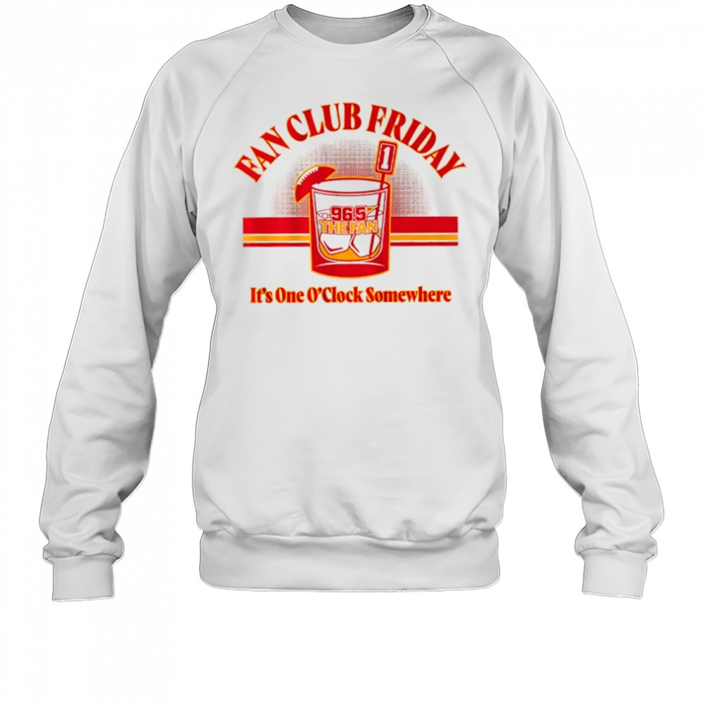fan-club-friday-kansas-city-chiefs-965-the-fan-its-one-oclock-somewhere-shirt-m52dpiop Fan Club Friday Kansas City Chiefs 96.5 The Fan its one Oclock somewhere shirt