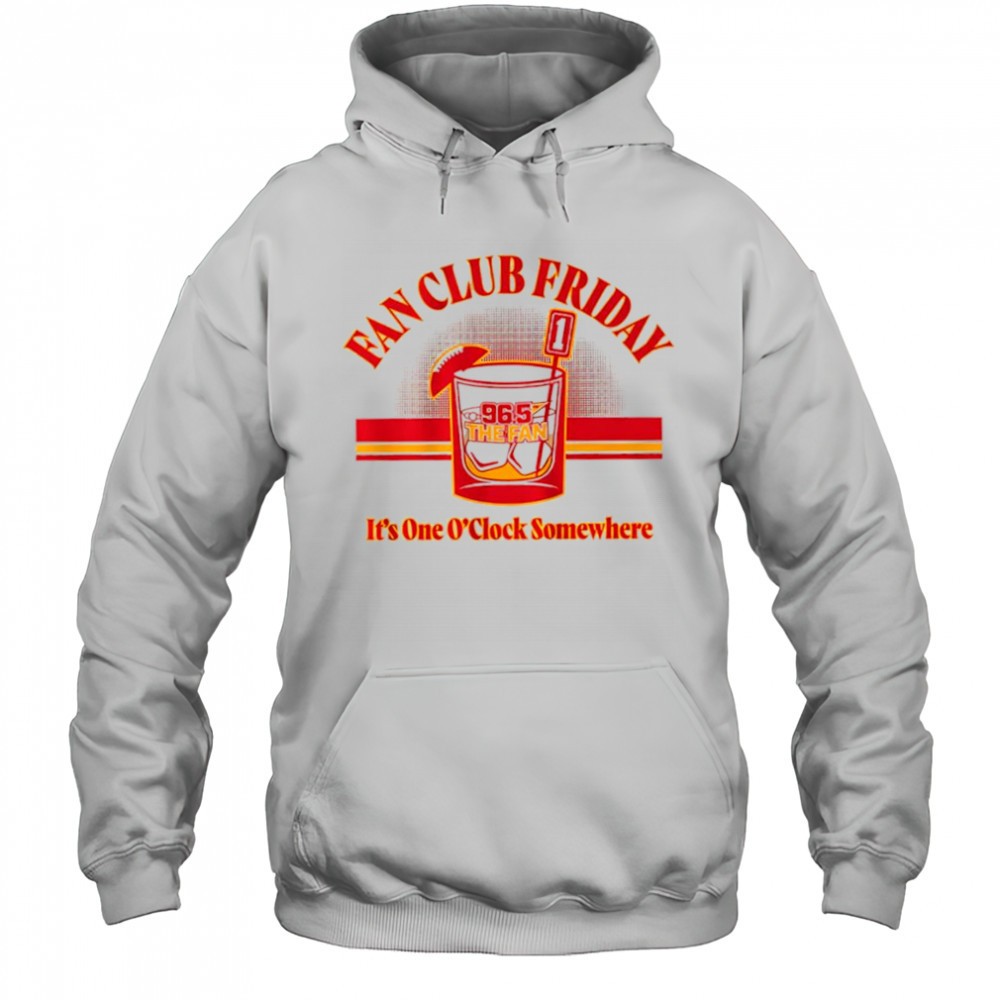 Fan Club Friday Kansas City Chiefs 96.5 The Fan its one Oclock somewhere shirt