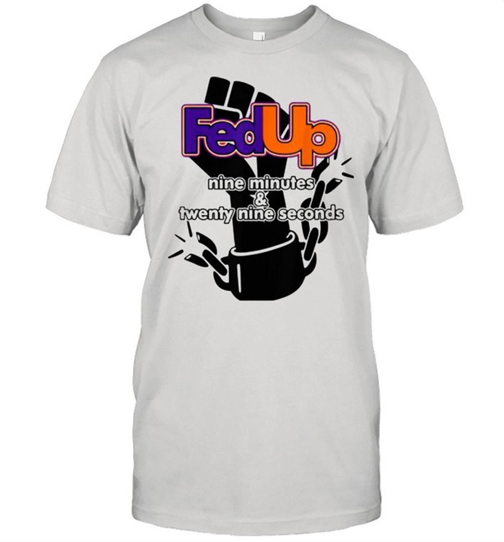 fed-up-9-minutes-and-29-seconds-shirt-9e9vce01 Fed Up! 9 minutes and 29 Seconds Shirt