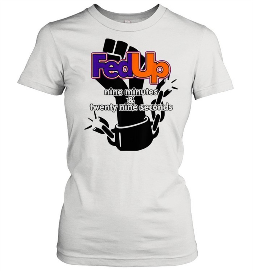 fed-up-9-minutes-and-29-seconds-shirt-9e9vce01 Fed Up! 9 minutes and 29 Seconds Shirt