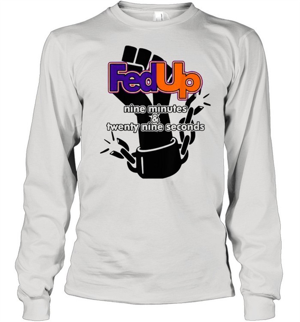fed-up-9-minutes-and-29-seconds-shirt-9e9vce01 Fed Up! 9 minutes and 29 Seconds Shirt