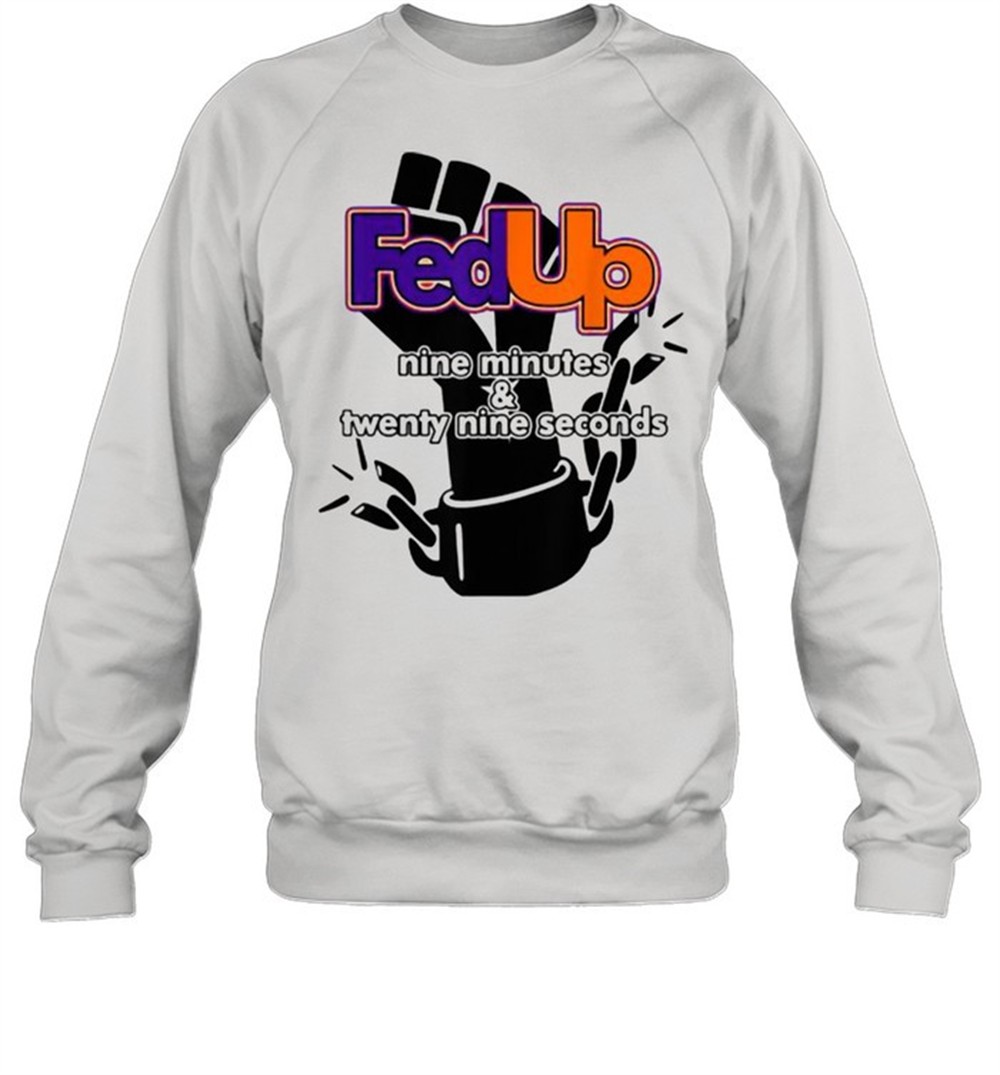 fed-up-9-minutes-and-29-seconds-shirt-9e9vce01 Fed Up! 9 minutes and 29 Seconds Shirt