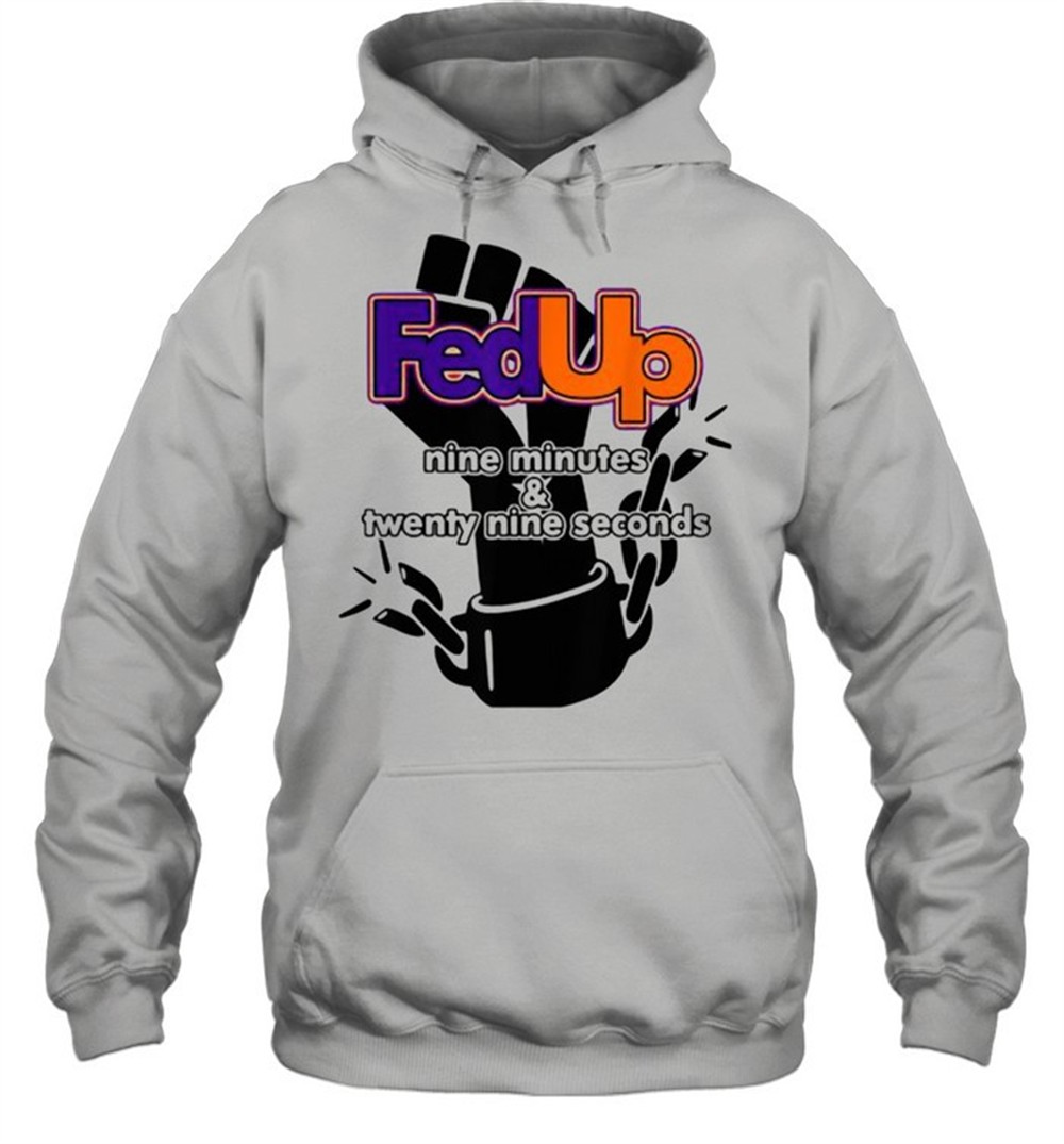 Fed Up! 9 minutes and 29 Seconds Shirt