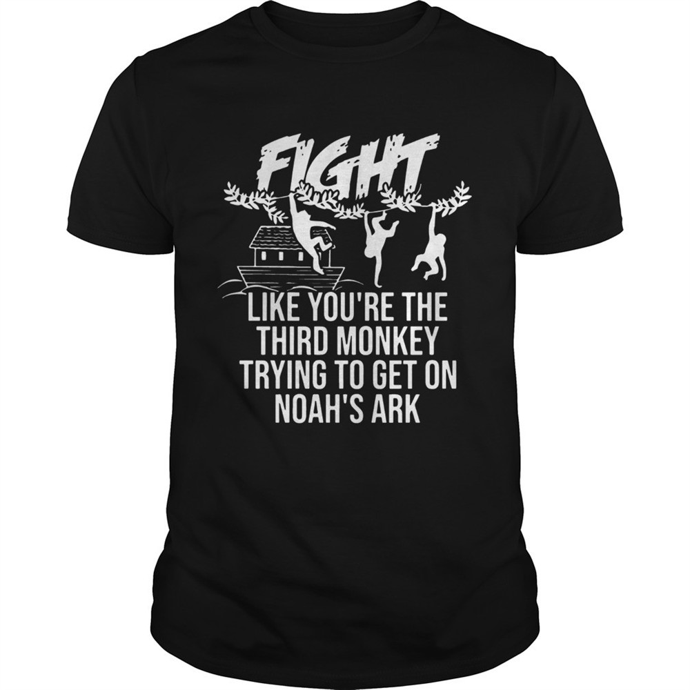 fight-like-youre-the-third-monkey-trying-to-get-on-noahs-ark-front-version-tshir-va44jy3c Fight Like Youre The Third Monkey Trying To Get On Noahs Ark Front Version Tshirt