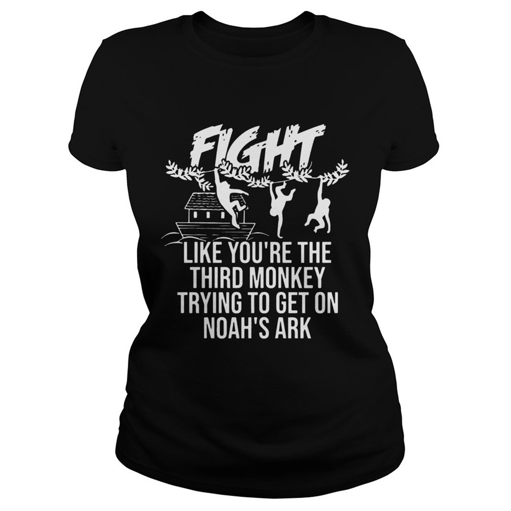 fight-like-youre-the-third-monkey-trying-to-get-on-noahs-ark-front-version-tshir-va44jy3c Fight Like Youre The Third Monkey Trying To Get On Noahs Ark Front Version Tshirt