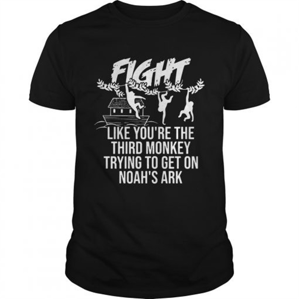 fight-like-youre-the-third-monkey-trying-to-get-on-noahs-ark-shirt-3sqj2ea3 Fight Like Youre The Third Monkey Trying To Get On Noahs Ark shirt