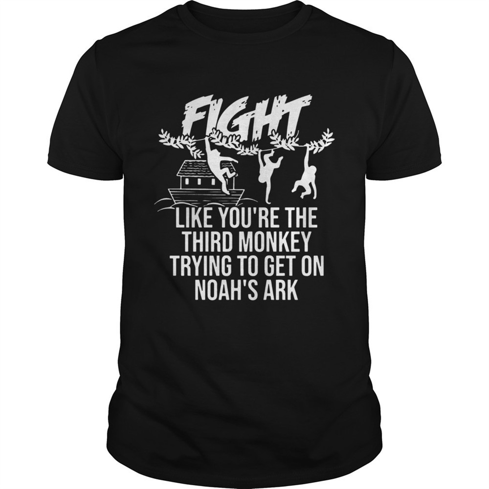 fight-like-youre-the-third-monkey-trying-to-get-on-noahs-ark-shirt-3sqj2ea3 Fight Like Youre The Third Monkey Trying To Get On Noahs Ark shirt