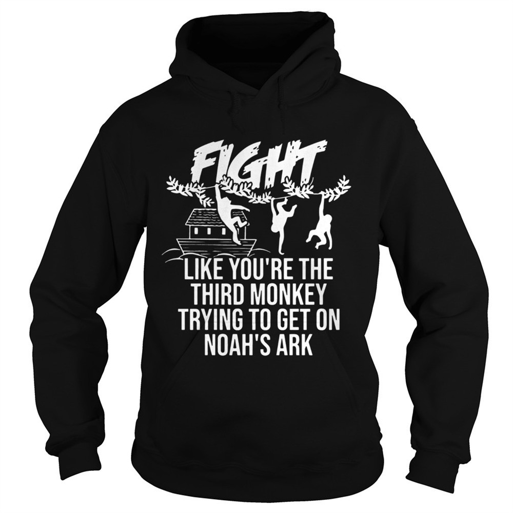 fight-like-youre-the-third-monkey-trying-to-get-on-noahs-ark-shirt-3sqj2ea3 Fight Like Youre The Third Monkey Trying To Get On Noahs Ark shirt