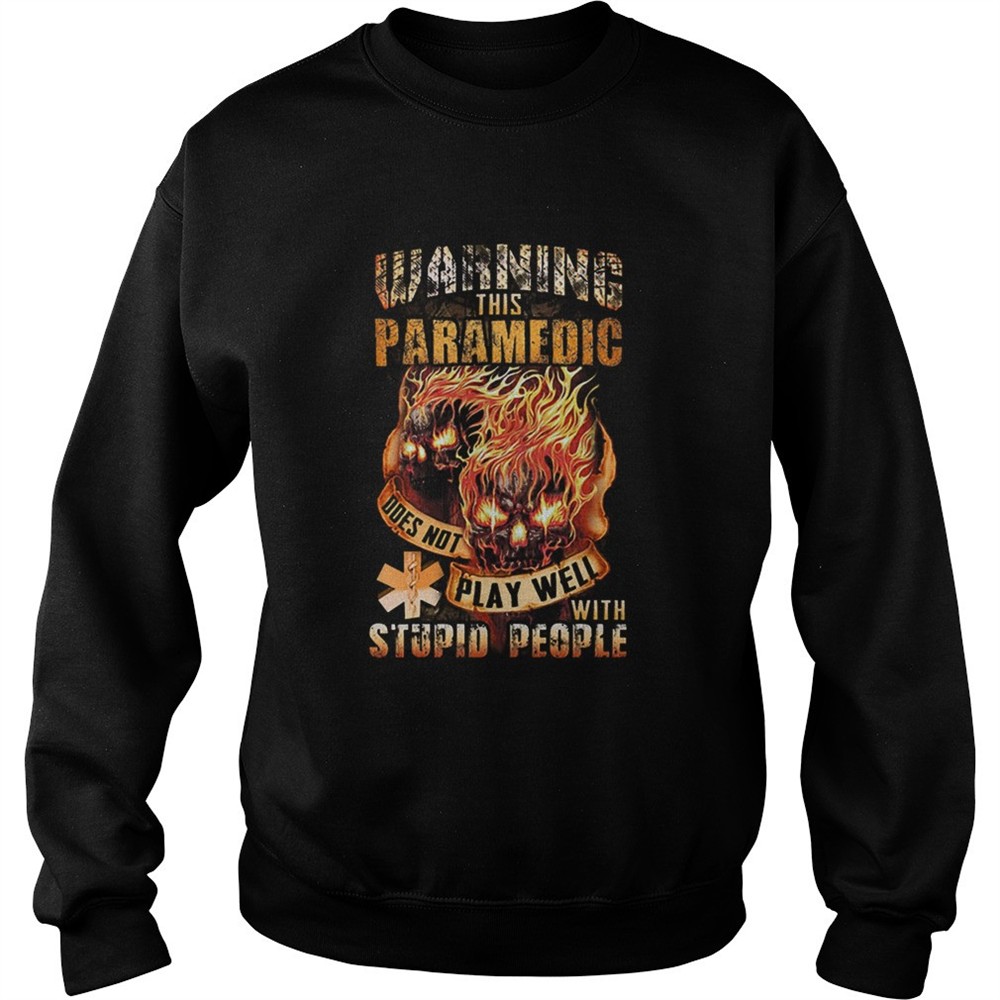 Fire skulls warning this paramedic does not play well with stupid people shirt