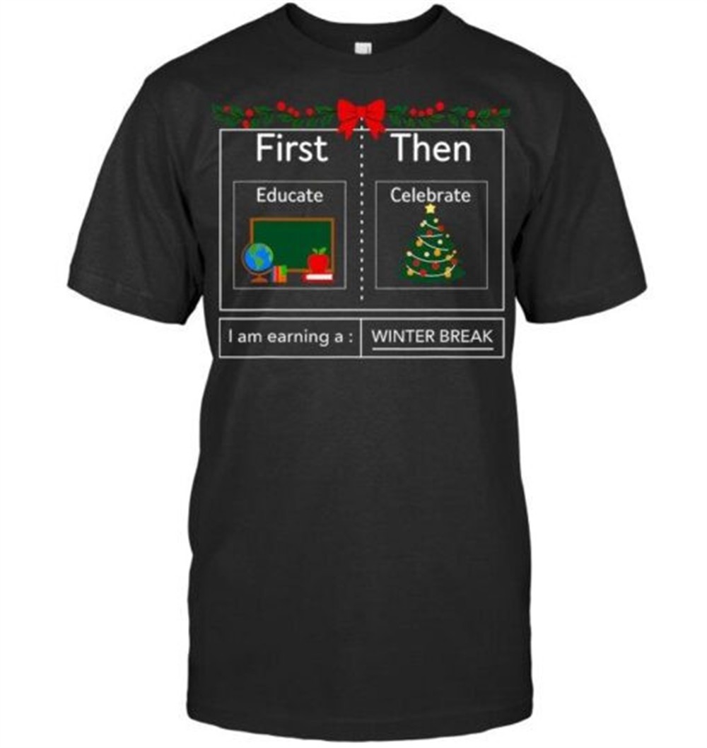 First Educate Then Celebrate Winter Break Christmas Teacher T Shirt