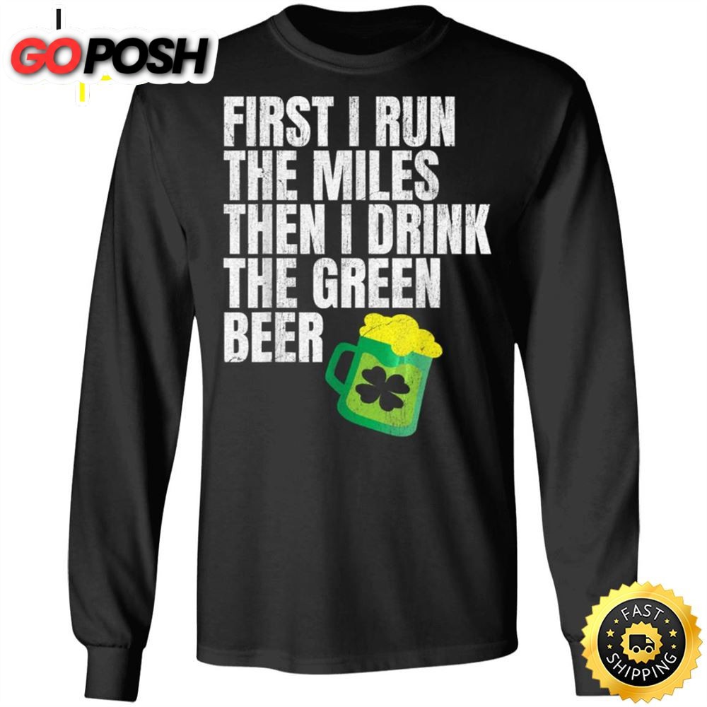 First I Run The Miles Then I Drink The Green St Patricks Happy St. Patricks Day Shirt