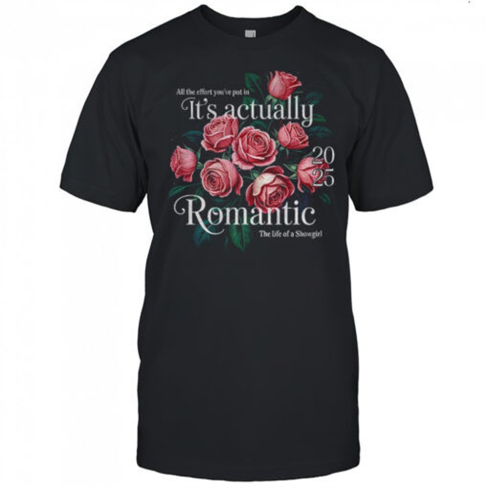 floral-all-the-effort-youve-put-in-its-actually-romantic-2025-the-life-of-a-show-6btw90st Floral all the effort youve put in its actually romantic 2025 the life of a Showgirl shirt
