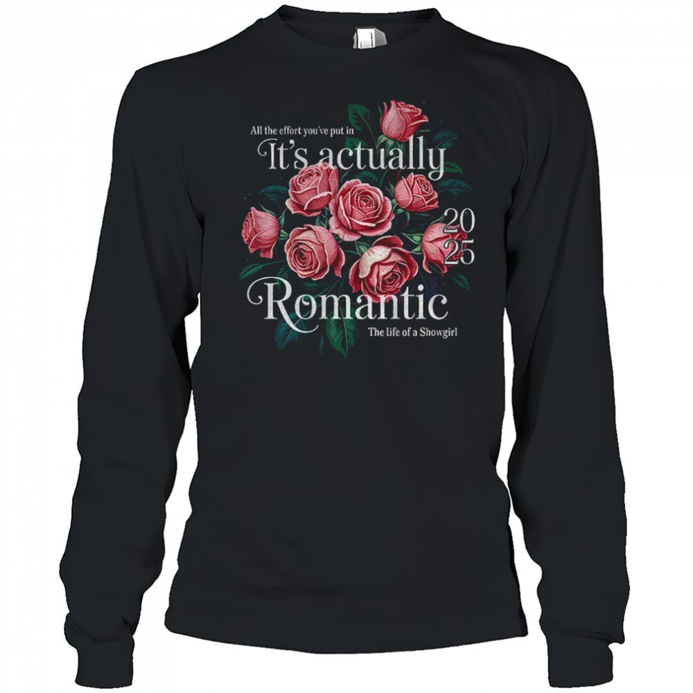 floral-all-the-effort-youve-put-in-its-actually-romantic-2025-the-life-of-a-show-6btw90st Floral all the effort youve put in its actually romantic 2025 the life of a Showgirl shirt
