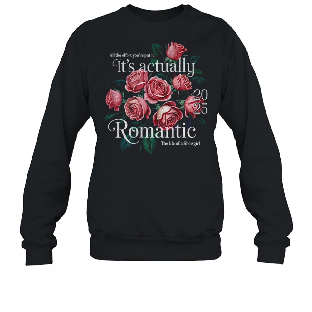 floral-all-the-effort-youve-put-in-its-actually-romantic-2025-the-life-of-a-show-6btw90st Floral all the effort youve put in its actually romantic 2025 the life of a Showgirl shirt