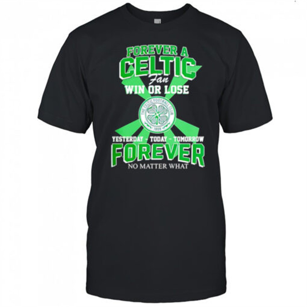 forever-a-celtic-fc-fan-win-or-lose-yesterday-today-tomorrow-forever-no-matter-w-g7wyi4jc Forever A Celtic FC Fan Win Or Lose Yesterday Today Tomorrow Forever No Matter What shirt