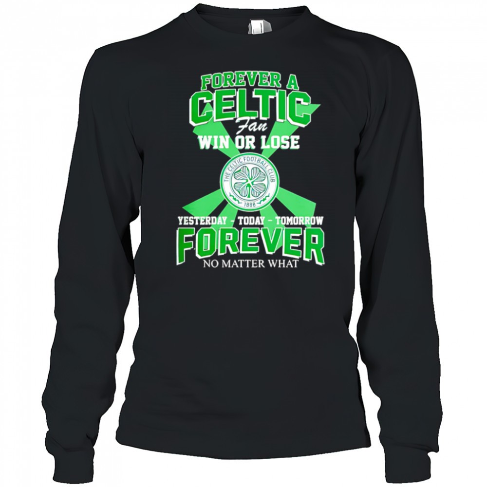 forever-a-celtic-fc-fan-win-or-lose-yesterday-today-tomorrow-forever-no-matter-w-g7wyi4jc Forever A Celtic FC Fan Win Or Lose Yesterday Today Tomorrow Forever No Matter What shirt