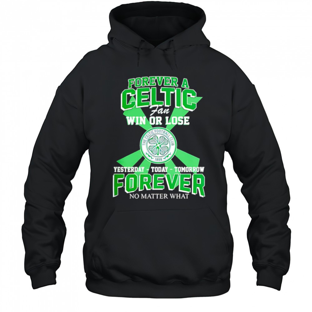 Forever A Celtic FC Fan Win Or Lose Yesterday Today Tomorrow Forever No Matter What shirt