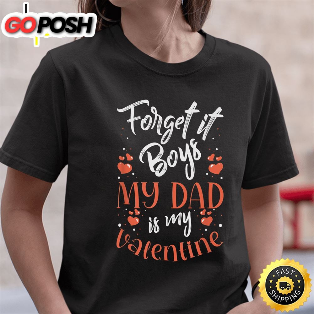 Forget It Boys My Dad Is My Valentine Valentines Day Girls T-Shirt