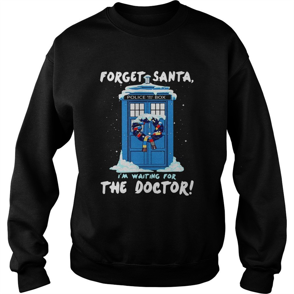 Forget Santa Im waiting for the Doctor police box shirt