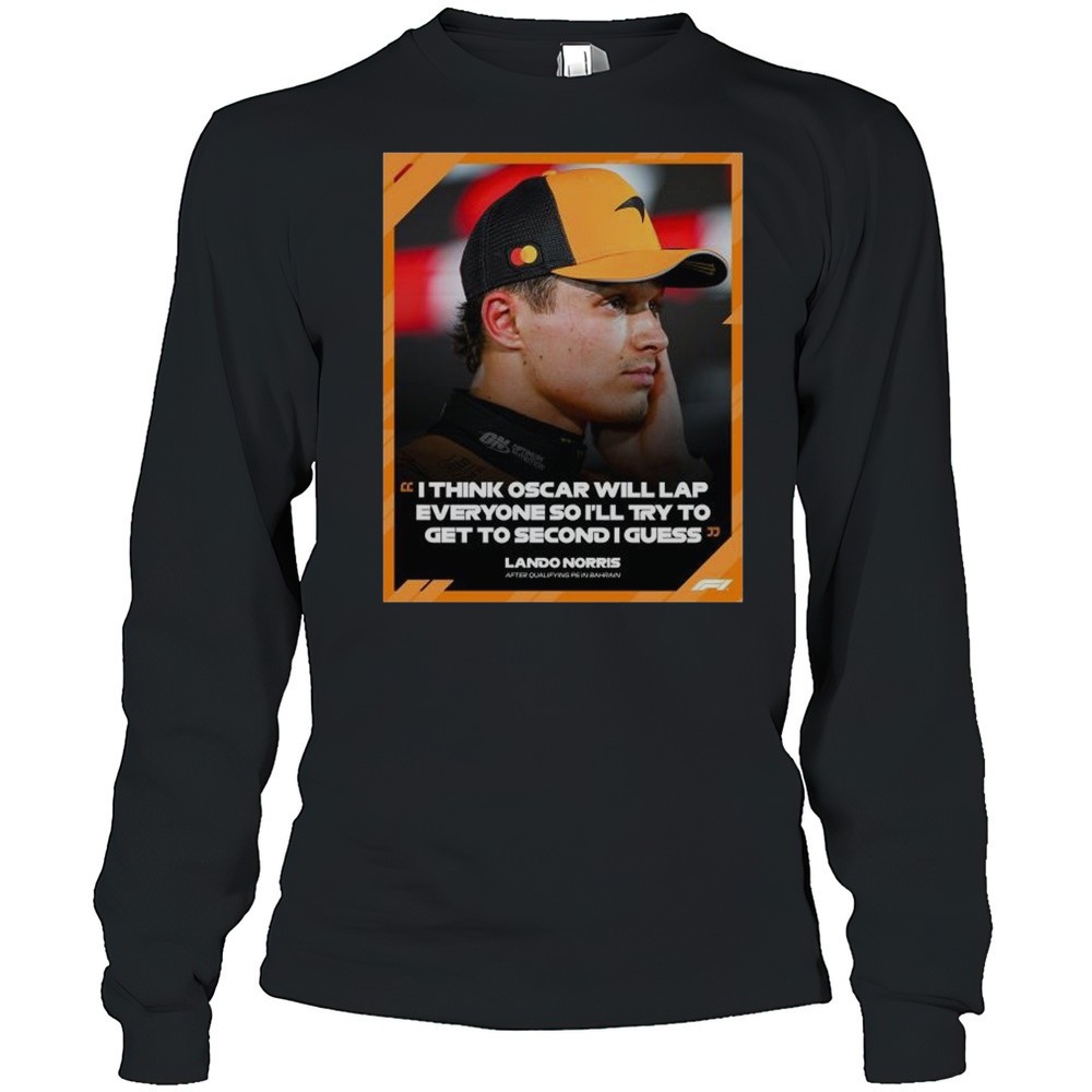 formula-1-lando-norris-i-think-oscar-will-lap-everyone-so-ill-try-to-get-to-seco-l1nt6iz7 Formula 1 Lando Norris I Think Oscar Will Lap Everyone So Ill Try To Get To Second I Guess T-shirt