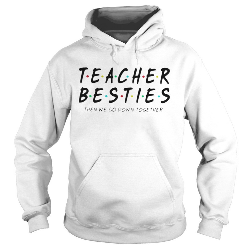friends-teacher-besties-then-we-go-down-together-shirt-tignpfry Friends Teacher Besties then we go down together shirt