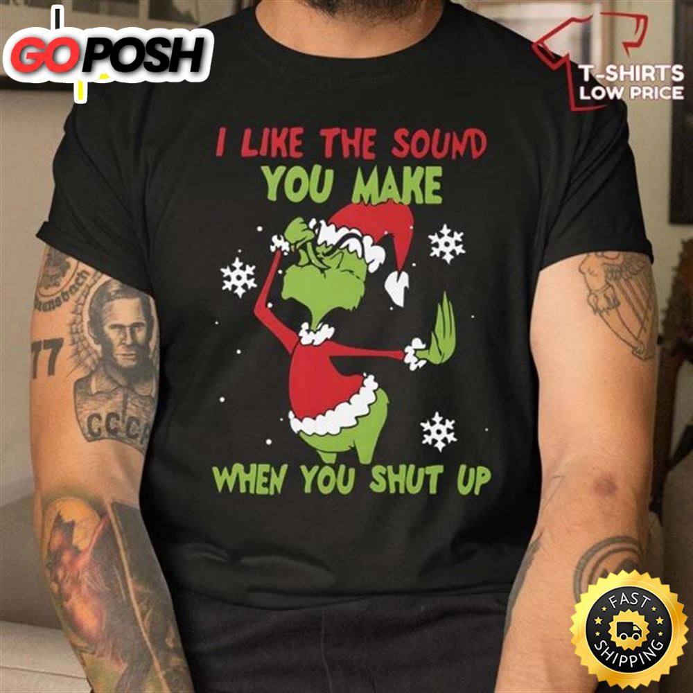 Funny Grinch Christmas Shirt, I Like The Sound When You Shut Up T-Shirt