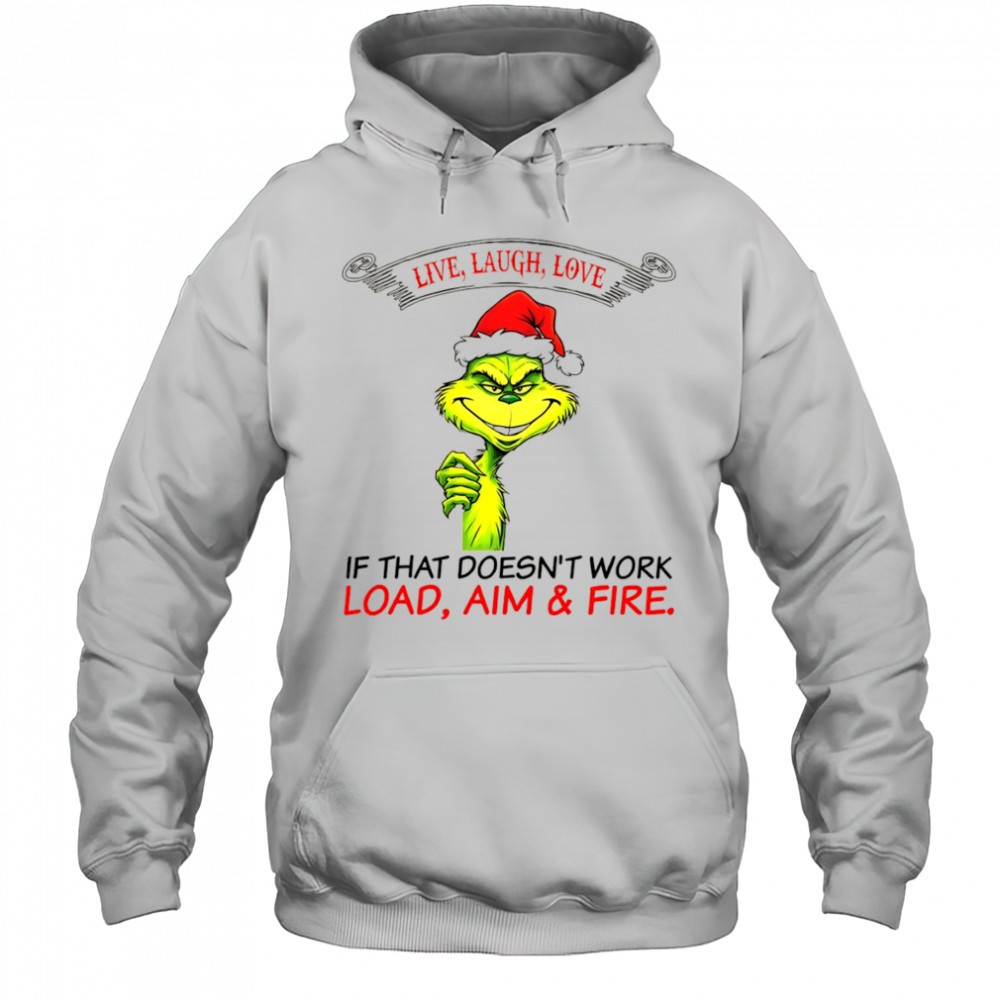 Funny Grinch Santa hat live laugh love if that doesnt work load aim and fire Christmas shirt