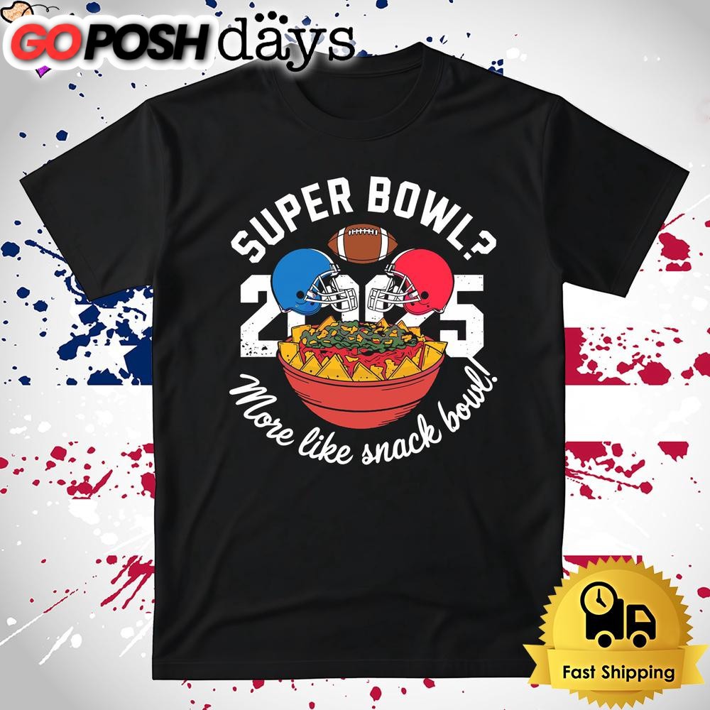 Funny Super Bowl 2025 More Like Snack Bowl T Shirt