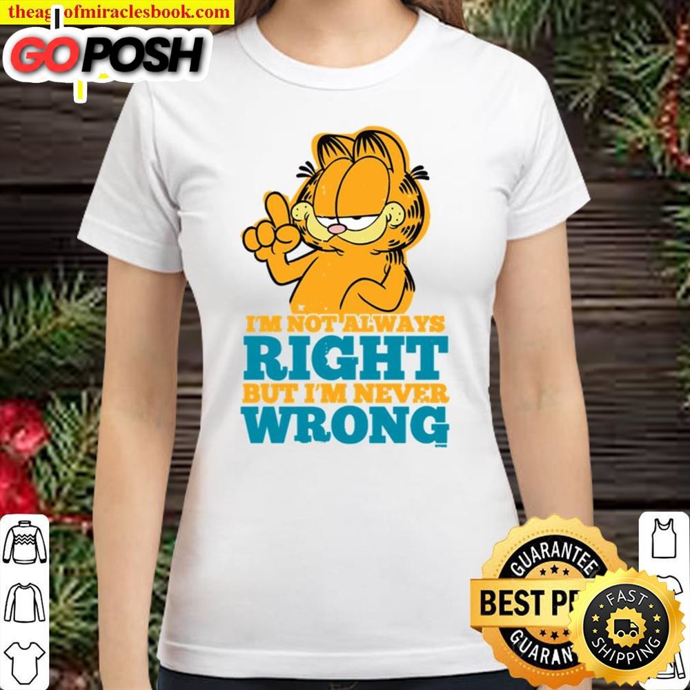 Garfield Im Not Alway Right But Im Never Wrong Shirt