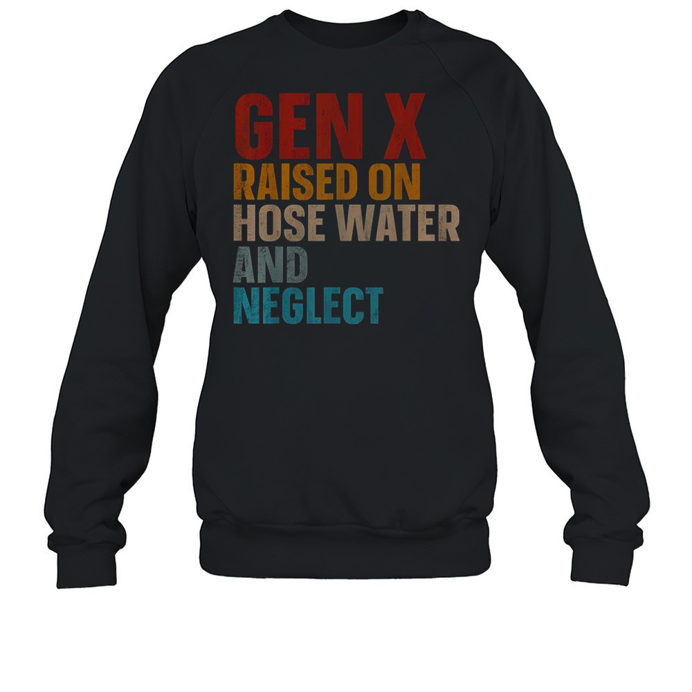 Gen X Raised On Hose Water And Neglect Funny T-Shirt