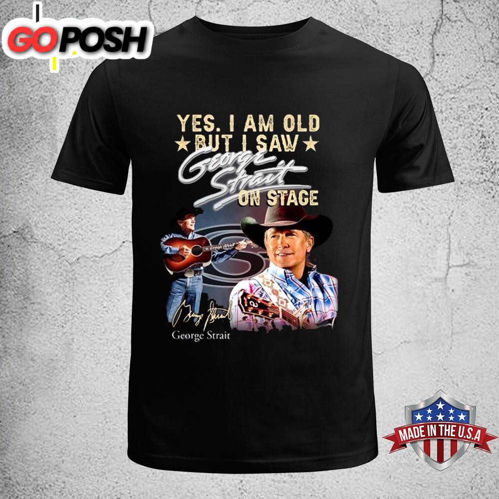George Strait I Am Old But I Saw on Satge Unisex T-Shirt